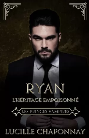 Lucille Chaponnay – Les Princes vampires, Tome 1 : Ryan, l’héritage empoisonné